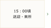 15：00頃～送迎・来所