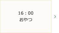 16：00～おやつ