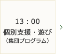 13：00～個別支援・遊び（集団プログラム）