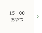 15：00～おやつ